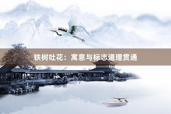 铁树吐花:寓意与标志道理贯通
